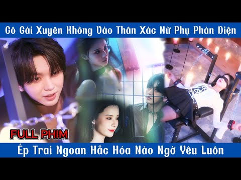 Cô Gái Xuyên Không Vào Thân Xác Nữ Phụ Phản Diện, Ép Trai Ngoan Hắc Hóa Nào Ngờ Yêu Luôn