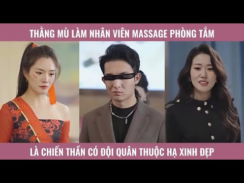 Anh nhân viên mù làm massage phòng tắm lại là chiến thần có đội quân thuộc hạ xinh đẹp