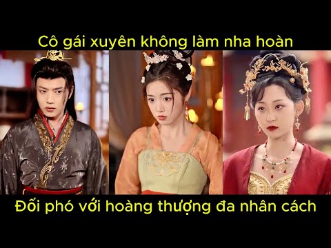 Cô gái xuyên không làm nha hoàn, đối phó với hoàng thượng đa nhân cách | Phim hay.