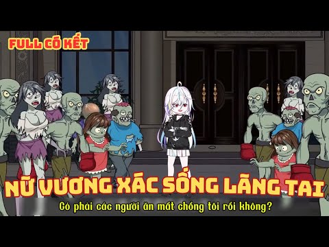 [ Full Có Kết ] Nữ Vương Xác Sống Lãng Tai