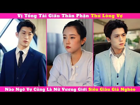 Vị Tổng Tài Giấu Thân Phận Thử Lòng Vợ, Nào Ngờ Vợ Cũng Là Nữ Vương Giới Siêu Giàu Giả Nghèo