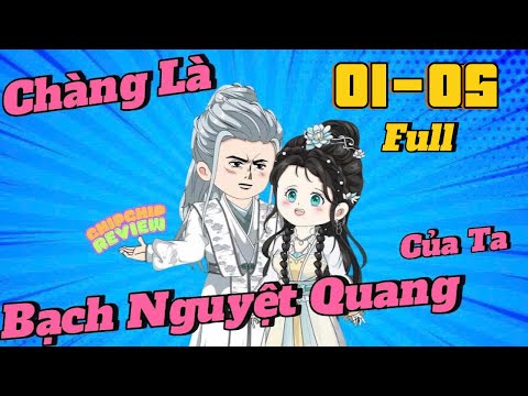 Chàng là Bạch Nguyệt Quang Của Ta | Tập 1-5 |  ChipChip Revieww