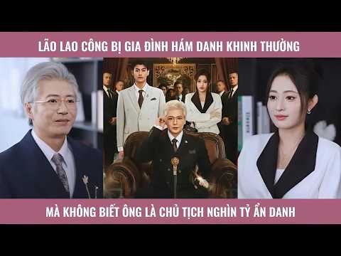 Lão lao công bị gia đình hám danh khinh thường mà không biết ông là chủ tịch nghìn tỷ ẩn danh