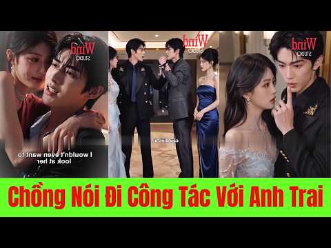 Chồng Nói Đi Công Tác Với Anh Trai Nhưng Anh Trai Lại Ngồi Cạnh Cô. Sự Thật Nào Đang Chờ Phía Sau?
