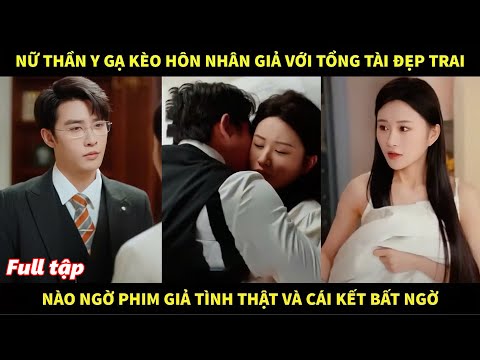 Nữ thần y gạ kèo hôn nhân giả với tổng tài đẹp trai, nào ngờ tình giả thành thật và cái kết bất ngờ