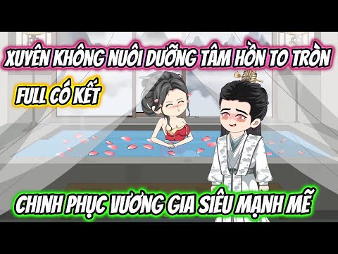Xuyên Không Nuôi Dưỡng Tâm Hồn To Tròn Chinh Phục Vương Gia Siêu Mạnh Mẽ Full Có Kết