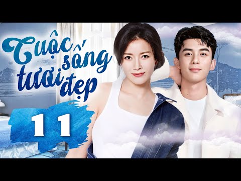 Phim Hay I CUỘC SỐNG TƯƠI ĐẸP  - Tập 11 ( Thuyết minh ) Phim Tình Cảm Trung Quốc