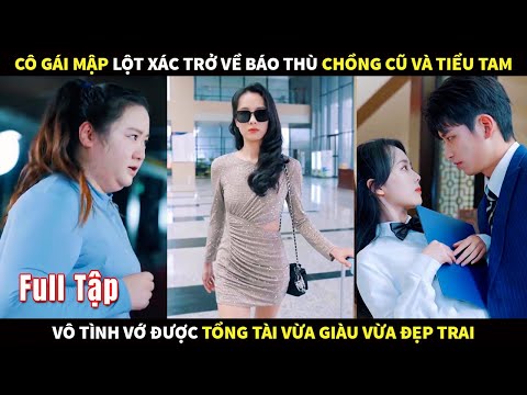 Cô gái mập lột xác trở về báo thù Chồng cũ và Tiểu tam vô tình vớ được Tổng Tài vừa giàu vừa ngầu