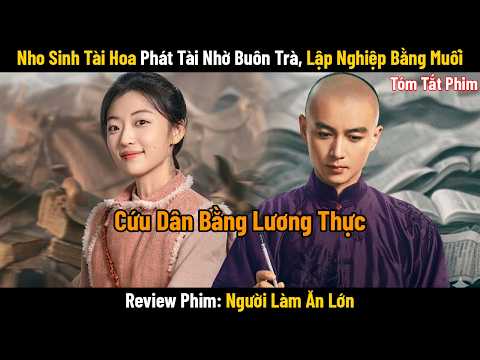 Review Phim: Nho Sinh Tài Hoa Phát Tài Nhờ Buôn Trà, Lập Nghiệp Bằng Muối, Cứu Dân Bằng Lương Thực