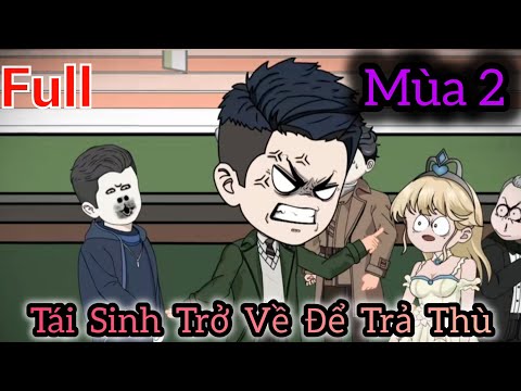 [Mùa 2] Full Version | Tái Sinh Trở Về Để Trả Thù - Bạch Tiên Sinh