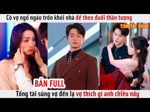 Cô Vợ Ngổ Ngáo Trốn Khỏi Nhà Để Theo Đuổi Thần Tượng, Tổng Tài Sủng Vợ Đến Lạ Vợ Thích Gì Anh Chiều
