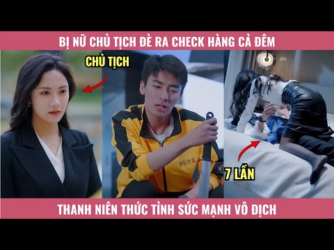 Bị Nữ Chủ Tịch Đè Ra Check Hàng Cả Đêm, Thanh Niên Thức Tỉnh Sức Mạnh Vô Địch