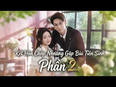 Trốn Mẹ Báo Thủ, Chị Đẹp Bế Luôn Đại Tổng Tài Giả Nghèo Về Làm Chồng Chớp Nhoáng Phần 2
