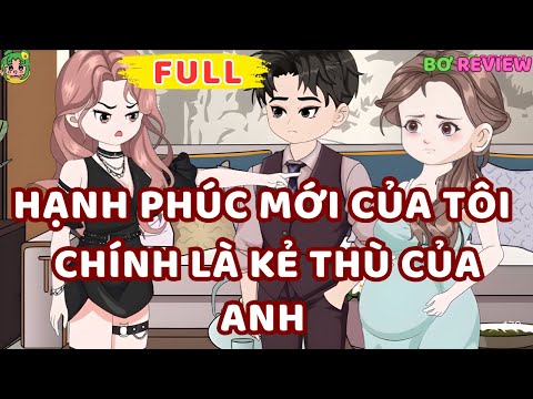 Full Bộ | Hạnh Phúc Mới Của Tôi Chính Là Kẻ Thù Của Anh  | Bơ Rì Viu Official