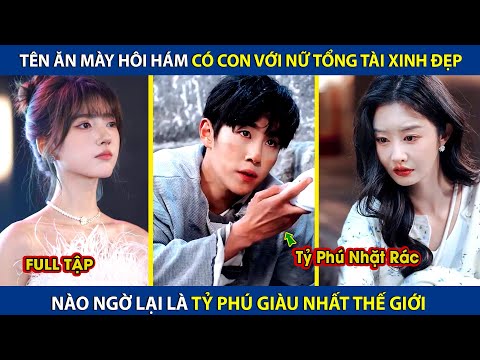 Tên Ăn Mày Hôi Hám Có Con Với Nữ Tổng Tài Xinh Đẹp, Ai Ngờ Lại Là Tỷ Phú Giàu Nhất Thế Giới | review