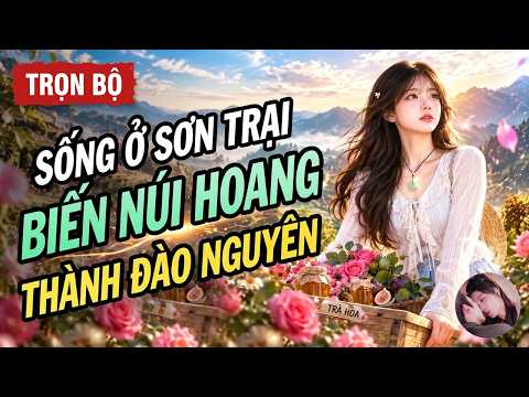 Từ bỏ công việc về quê làm ruộng, biến núi hoang thành kho báu