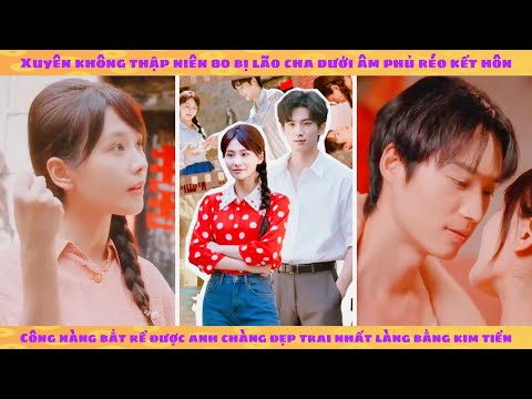 Xuyên không 70 thành cô gái bán cá: ta dùng tiền để bắt anh chàng đẹp trai nhất làng về ở rể