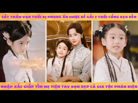 Sát thần xuyên không thành bé gái 7 tuổi: dạy dỗ cả gia tộc đốc quân