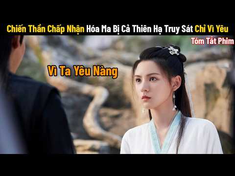 Review Phim : Chiến Thần Chấp Nhận Hóa Ma Bị Cả Thiên Hạ Truy Sát Chỉ Vì Yêu Nhầm Nữ Đế