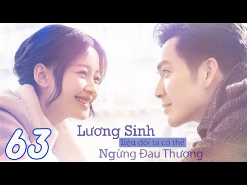LƯƠNG SINH, LIỆU ĐÔI TA CÓ THỂ NGỪNG ĐAU THƯƠNG - Tập 63 (Thuyết Minh) | Phim Bộ Ngôn Tình Hay Nhất