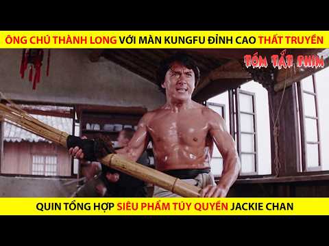 ÔNG CHÚ THÀNH LONG VỚI MÀN KUNGFU ĐỈNH CAO THẤT TRUYỀN || REVIEW PHIM TÚY QUYỀN 1 + 2