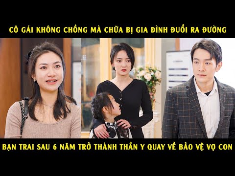Cô Gái Không Chồng Mà Chữa Bị Gia Đình Đuổi Ra Đường, Bạn Trai Sau 6 Năm Trở Thành Thần Y Quay Về P1
