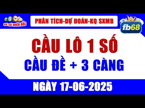 XSMB Ngày 17/06/2025 | Dự Đoán Kết Quả Xổ Số Miền Bắc | Kết Quả XSMB Hôm Nay