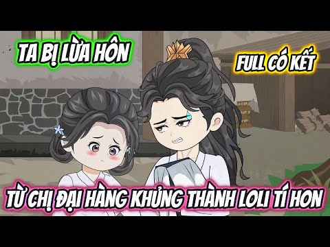 Ta Bị Lừa Hôn Từ Chị Đại Hàng Khủng Thành Loli Tí Hon Full Có Kết
