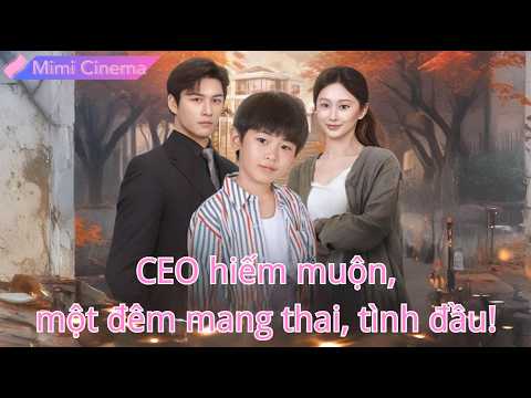 CEO nhiều năm hiếm muộn, một đêm với cô gái đã mang thai ngay, lại là tình đầu 10 năm!#251116ycB2