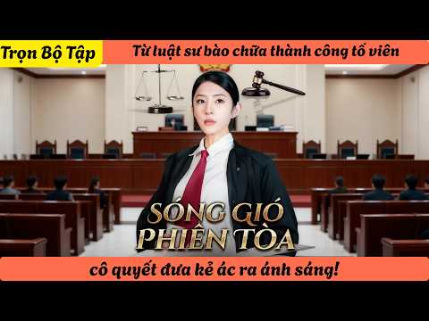 【Trọn Bộ Tập】Từ luật sư bào chữa thành công tố viên, cô quyết đưa kẻ ác ra ánh sáng!