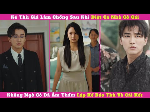 Kẻ Thù Giả Làm Chồng Sau Khi Diệt Cả Nhà Cô Gái, Không Ngờ Cô Đã Âm Thầm Lập Kế Báo Thù Và Cái Kết