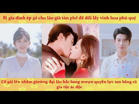 Cô gái bị ép bán cho lão già phế nhân liền ngủ luôn cùng đại lão hắc bang trả thù cả gia tộc