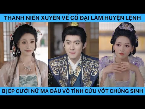 THANH NIÊN XUYÊN VỀ CỔ ĐẠI LÀM HUYỆN LỆNH BỊ ÉP CƯỚI NỮ MA ĐẦU VÔ TÌNH CỨU VỚT CHÚNG SINH