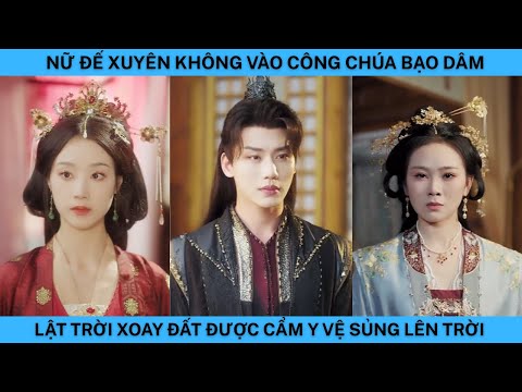 NỮ ĐẾ XUYÊN KHÔNG VÀO CÔNG CHÚA BẠO DÂM LẬT TRỜI XOAY ĐẤT ĐƯỢC CẨM Y VỆ SÙNG LÊN TRỜI