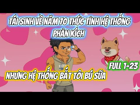 Tái Sinh Về Những Năm 70 Thức Tỉnh Hệ Thống Phản Kích Nhưng Hệ Thống Bắt Tôi Bú Sữa Full 1-23