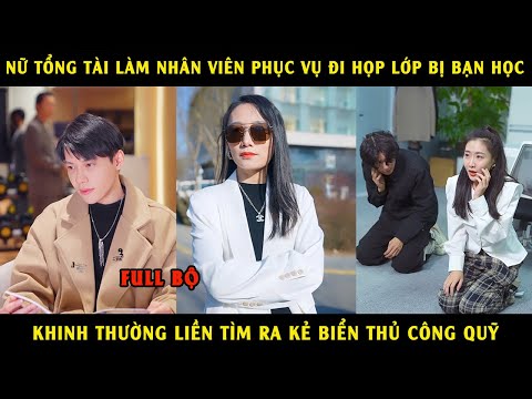 Nữ Tổng Tài Làm Nhân Viên Phục Vụ Đi Họp Lớp Bị Bạn Học Khin Thường Liền Tìm Ra Kẻ Biển Thủ Công Quỹ