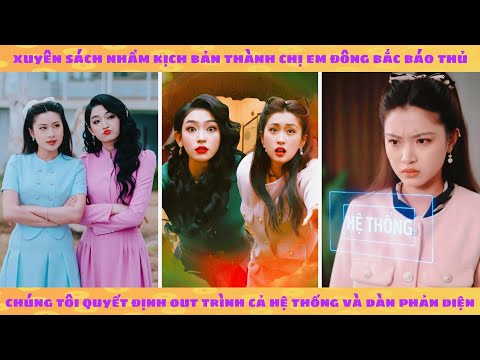 Xuyên sách nhầm kịch bản thành chị em báo thủ: chúng tôi quyết out trình hệ thống và đám phản diện