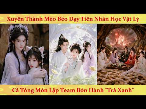 Tiếng lòng: Xuyên thành mèo dạy tiên nhân học vật lý, lập liên minh chống trà xanh hút khí vận