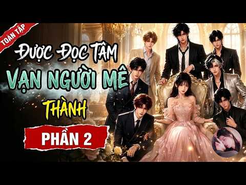 Phần 2: Sau khi bị đọc tâm, ta trở thành vạn người mê