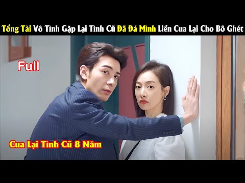 Review Phim: Tổng Tài Vô Tình Gặp Lại Tình Cũ Đã Đá Mình Liền Cua Lại Cho Bõ Ghét | Full | Tea  Phim