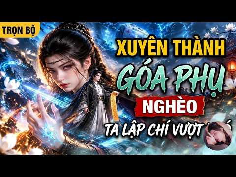 Xuyên không thành goá phụ nghèo, dùng không gian dẫn dắt cả gia đình vượt khó