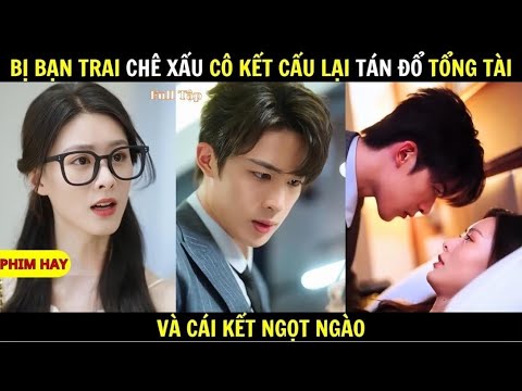 Bị Bạn Trai Chê Xấu – Cô Gái Lột Xác Tán Đổ Tổng Tài Và Cái Kết Ngọt Ngào