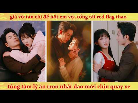 Chị gái mưu mô cướp tình mang danh con ruột: Anh rể chiếm hữu phát cuồng ép buộc em vợ