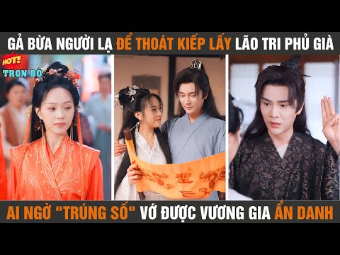 Gả bừa người lạ để thoát kiếp lấy lão tri phủ già, ai ngờ trúng số vớ được vương gia ẩn danh