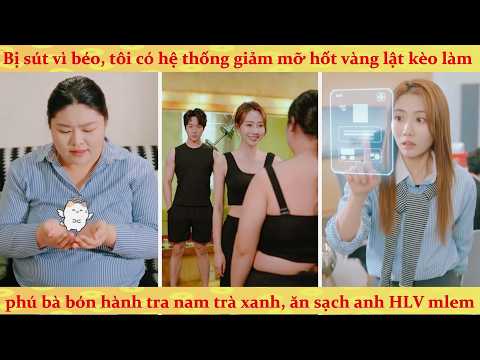 Gầy một cân kiếm một cân ngược tra nam cũ chưa đã cái nệm: Cô béo thức tỉnh hệ thống lật kèo cực gắt
