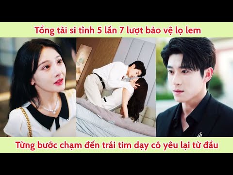 Tổng tài si tình 5 lần 7 lượt bảo vệ lọ lem. từng bước chạm đến trái tim dạy cô yêu lại từ đầu