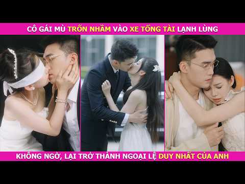 Cô Gái Mù Trốn Nhầm Vào Xe Tổng Tài Lạnh Lùng, Không Ngờ, Lại Trở Thành Ngoại Lệ Duy Nhất Của Anh