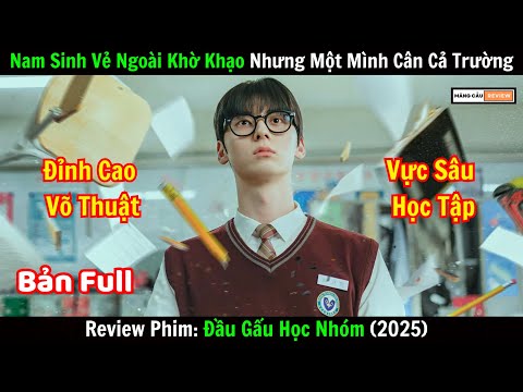 Học Sinh Vẻ Ngoài Khờ Khạo Nhưng Cân Cả Trường | Review Phim Đầu Gấu Học Nhóm (2025)
