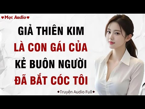 ✶Audio ➢ FULL✶ | Giả Thiên Kim Là Con Gái Của Kẻ Buôn Người Đã Bắt Cóc Tôi  | Mọt Audio