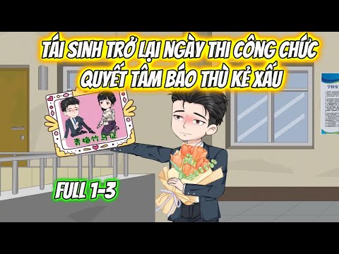 Tái Sinh Trở Về Ngày Thi Công Chức Quyết Tâm báo Thù Kẻ Xấu Full 1-3